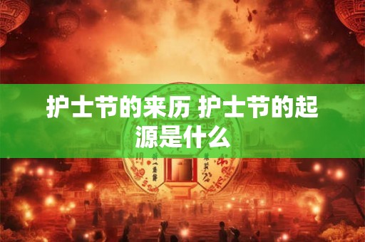 护士节的来历 护士节的起源是什么