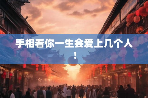 手相看你一生会爱上几个人！