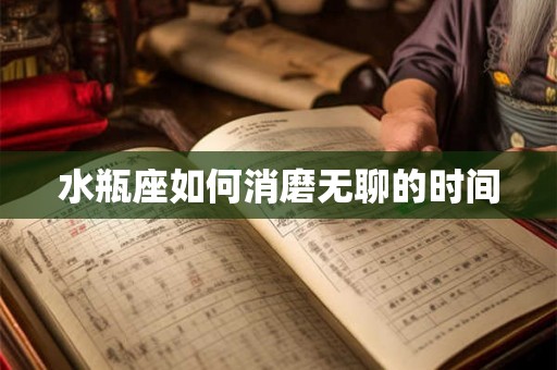 水瓶座如何消磨无聊的时间