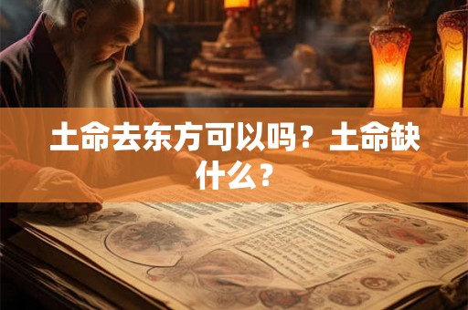 土命去东方可以吗？土命缺什么？