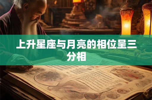 上升星座与月亮的相位呈三分相 上升星座与月亮的相位呈三分相