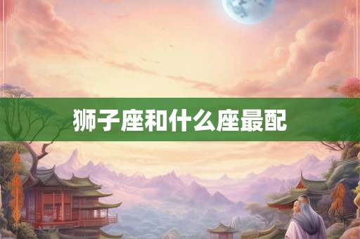 狮子座和什么座最配