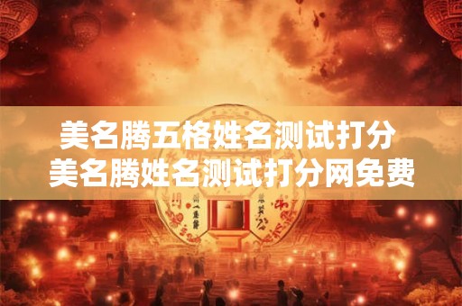 美名腾五格姓名测试打分 美名腾姓名测试打分网免费