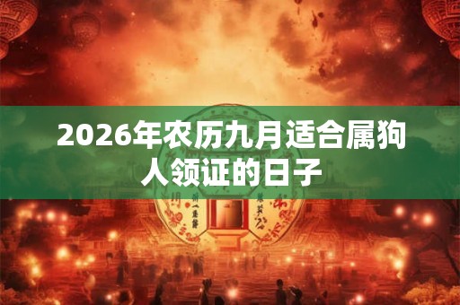 2026年农历九月适合属狗人领证的日子