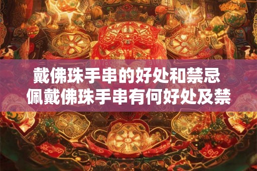 戴佛珠手串的好处和禁忌 佩戴佛珠手串有何好处及禁忌