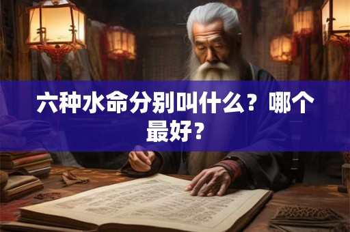六种水命分别叫什么？哪个最好？