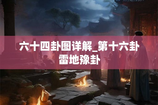 六十四卦图详解_第十六卦雷地豫卦