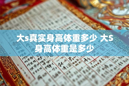 大s真实身高体重多少 大S身高体重是多少