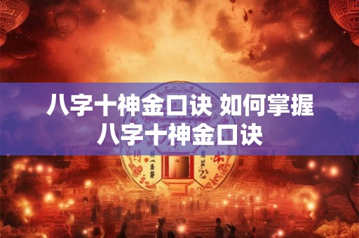八字十神金口诀 如何掌握八字十神金口诀
