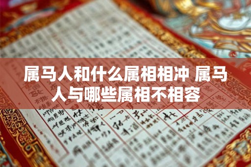 属马人和什么属相相冲 属马人与哪些属相不相容