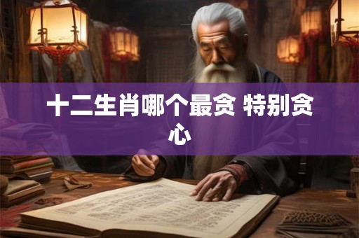 十二生肖哪个最贪 特别贪心