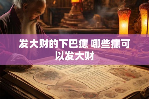 发大财的下巴痣 哪些痣可以发大财