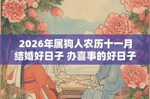 2026年属狗人农历十一月结婚好日子 办喜事的好日子