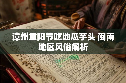 漳州重阳节吃地瓜芋头 闽南地区风俗解析