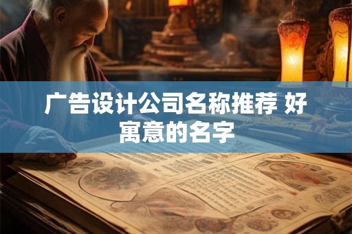 广告设计公司名称推荐 好寓意的名字