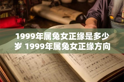1999年属兔女正缘是多少岁 1999年属兔女正缘方向