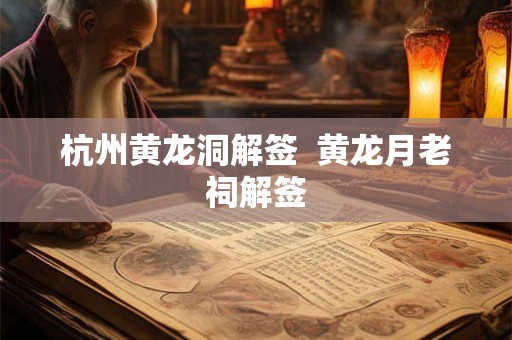 杭州黄龙洞解签  黄龙月老祠解签