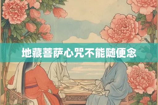 地藏菩萨心咒不能随便念