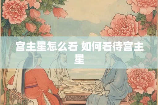 宫主星怎么看 如何看待宫主星