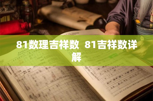 81数理吉祥数 81吉祥数详解 81数理吉祥数 81吉祥数详解