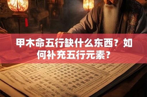 甲木命五行缺什么东西？如何补充五行元素？