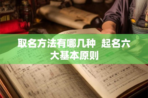取名方法有哪几种  起名六大基本原则