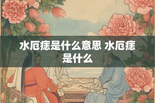 水厄痣是什么意思 水厄痣是什么