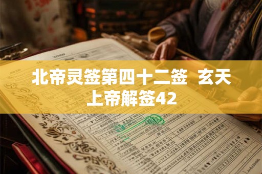 北帝灵签第四十二签  玄天上帝解签42