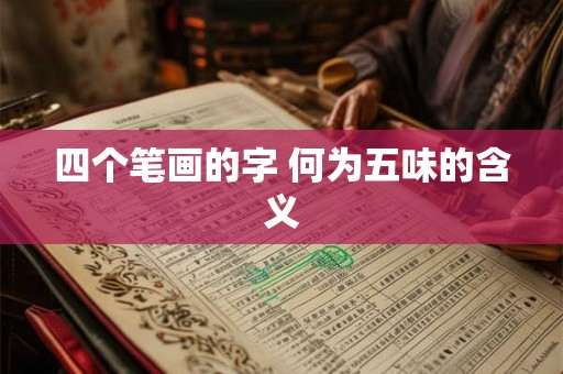 四个笔画的字 何为五味的含义