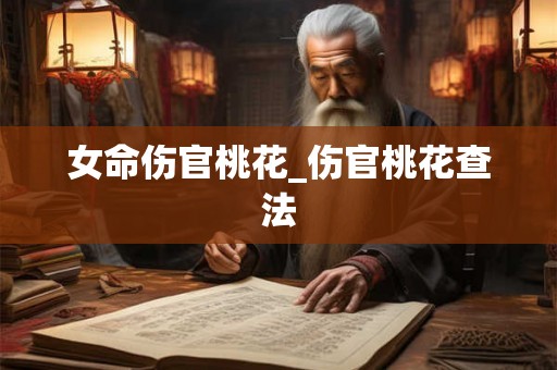 女命伤官桃花_伤官桃花查法