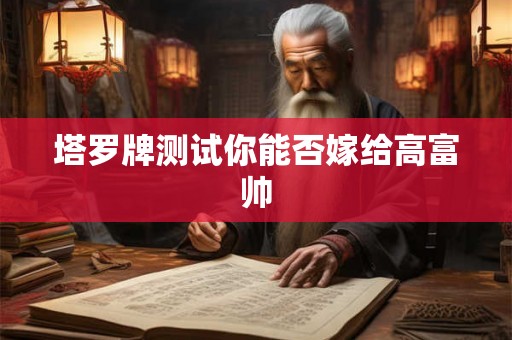 塔罗牌测试你能否嫁给高富帅