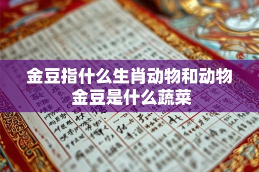 金豆指什么生肖动物和动物 金豆是什么蔬菜