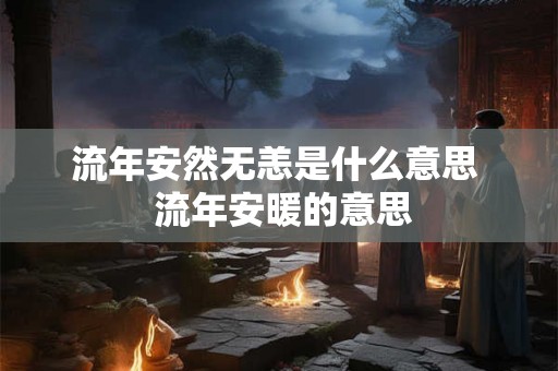 流年安然无恙是什么意思  流年安暖的意思