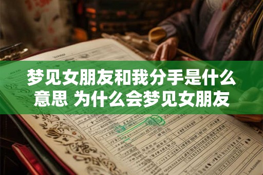 梦见女朋友和我分手是什么意思 为什么会梦见女朋友和我分手