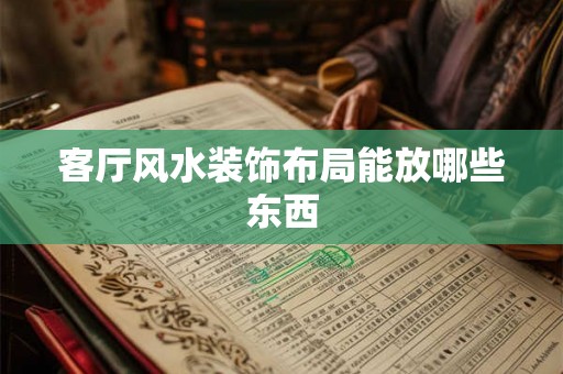 客厅风水装饰布局能放哪些东西