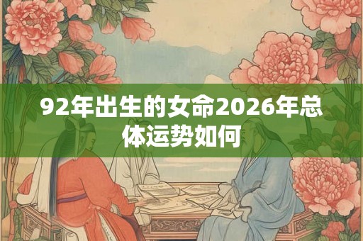 92年出生的女命2026年总体运势如何
