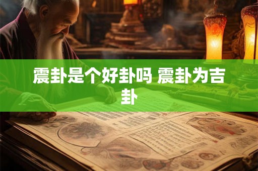 震卦是个好卦吗 震卦为吉卦