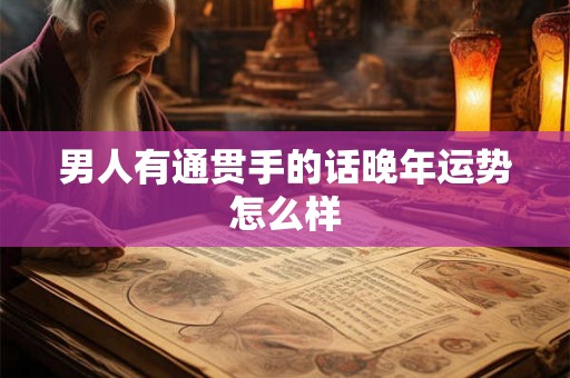 男人有通贯手的话晚年运势怎么样