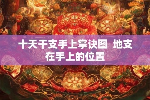 十天干支手上掌诀图  地支在手上的位置
