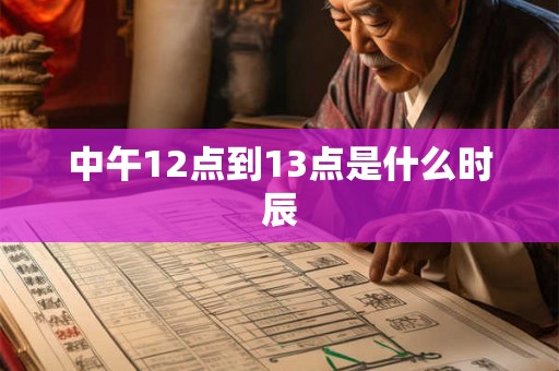 中午12点到13点是什么时辰