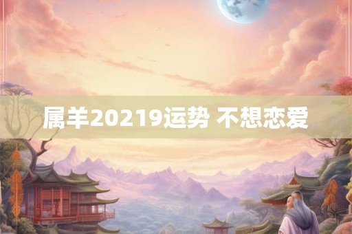 属羊20219运势 不想恋爱