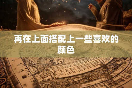 再在上面搭配上一些喜欢的颜色