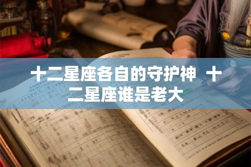十二星座各自的守护神  十二星座谁是老大