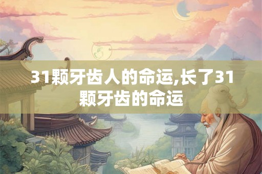 31颗牙齿人的命运,长了31颗牙齿的命运