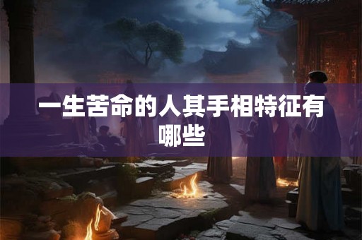 一生苦命的人其手相特征有哪些