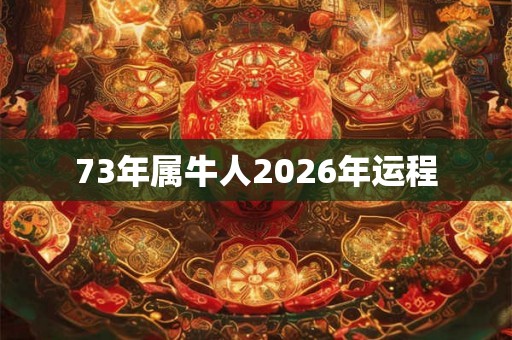 73年属牛人2026年运程