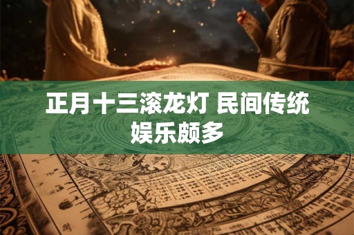 正月十三滚龙灯 民间传统娱乐颇多