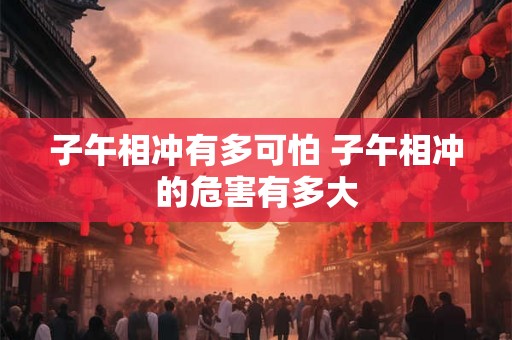 子午相冲有多可怕 子午相冲的危害有多大
