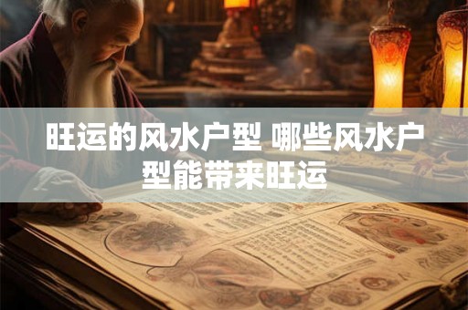 旺运的风水户型 哪些风水户型能带来旺运