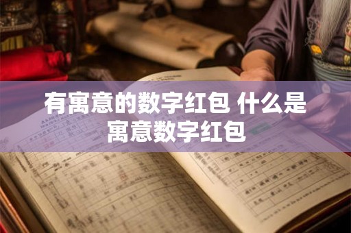 有寓意的数字红包 什么是寓意数字红包